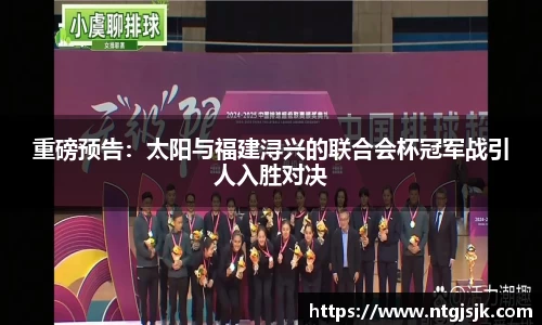 重磅预告：太阳与福建浔兴的联合会杯冠军战引人入胜对决