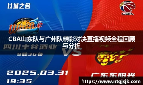 CBA山东队与广州队精彩对决直播视频全程回顾与分析